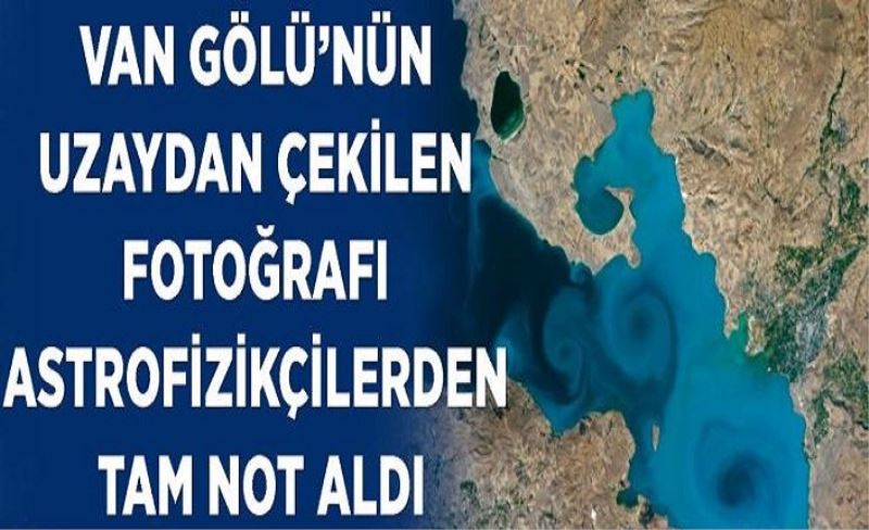 Van Gölü’nün uzaydan çekilen fotoğrafı astrofizikçilerden tam not aldı