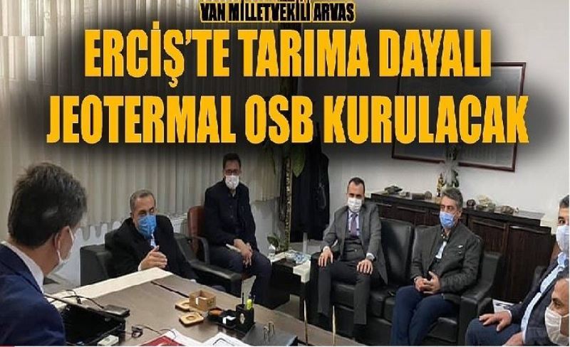 Van Milletvekili Arvas: Erciş’te Tarıma Dayalı Jeotermal OSB kurulacak