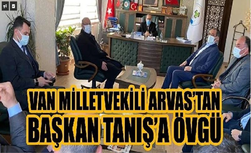 Van Milletvekili Arvas’tan Başkan Tanış’a övgü