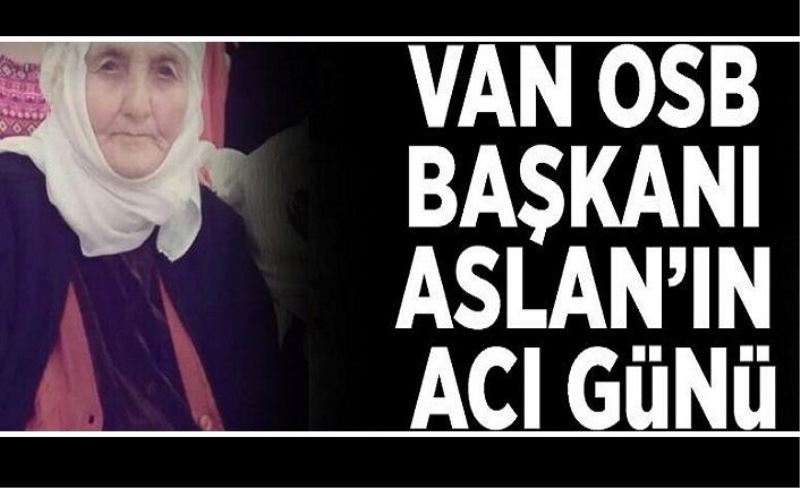 Van OSB Başkanı Aslan’ın acı günü