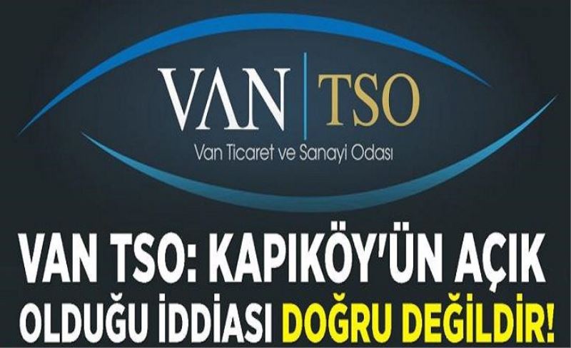 Van TSO: Kapıköy'ün açık olduğu iddiası doğru değildir!