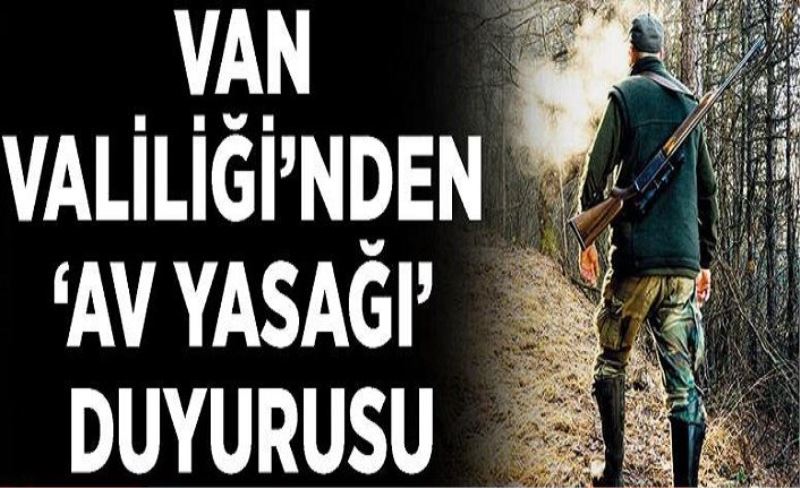 Van Valiliği’nden ‘av yasağı’ duyurusu