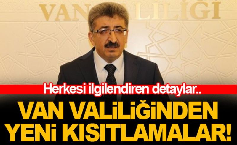 Van Valiliğinden yeni kısıtlamalar! Herkesi ilgilendiren detaylar..