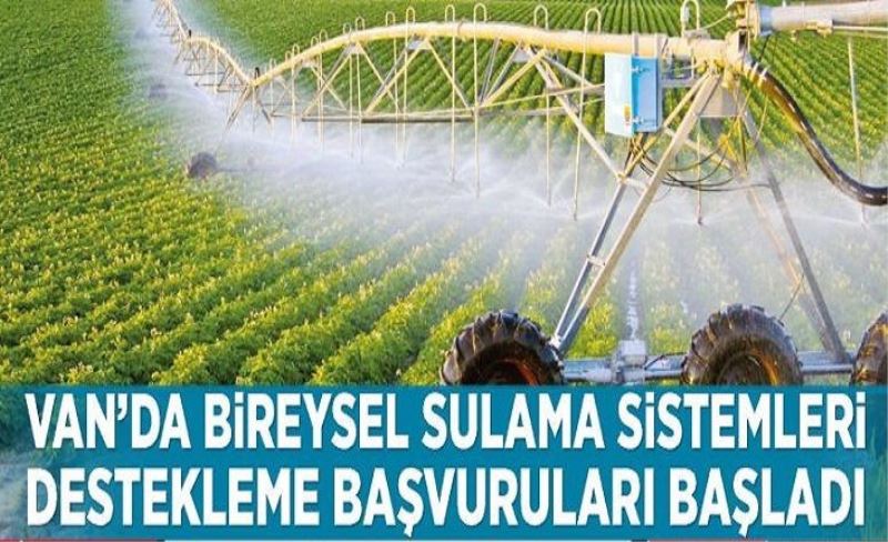 Van’da Bireysel Sulama Sistemleri destekleme başvuruları başladı