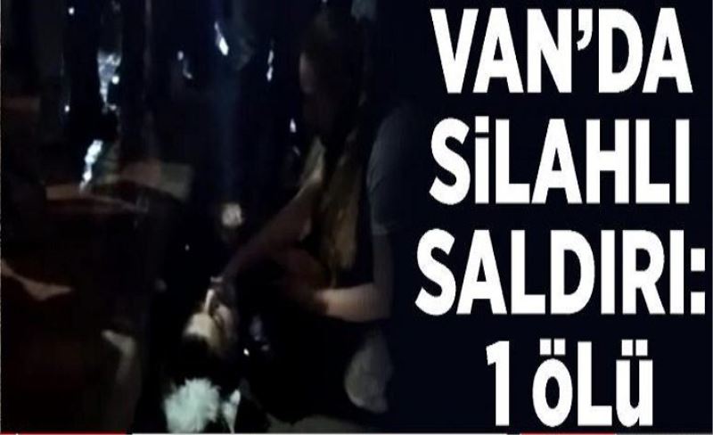 Van’da silahlı saldırı: 1 ölü