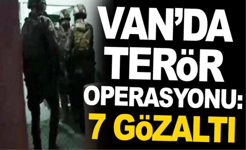 Van’da terör operasyonu: 7 gözaltı
