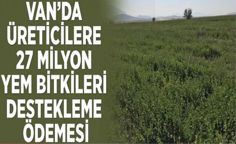 Van’da üreticilere 27 milyon yem bitkileri destekleme ödemesi