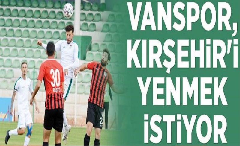 Vanspor, Kırşehir'i yenmek istiyor