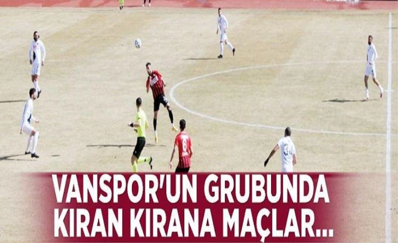 Vanspor'un grubunda kıran kırana maçlar…