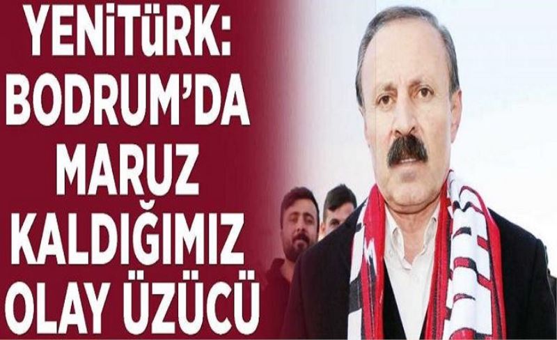 Yenitürk: Bodrum’da maruz kaldığımız olay üzücü