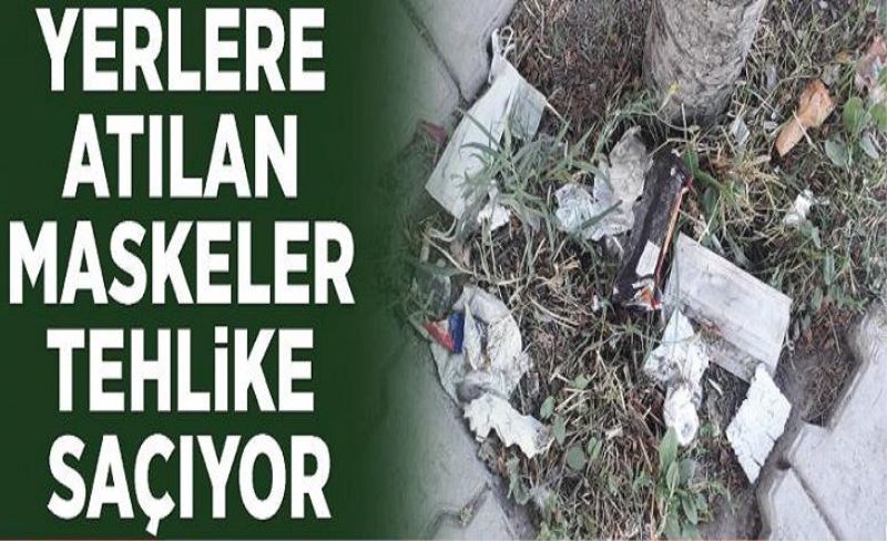 Yerlere atılan maskeler tehlike saçıyor