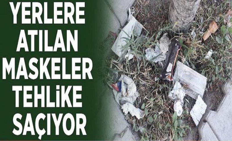 Yerlere atılan maskeler tehlike saçıyor