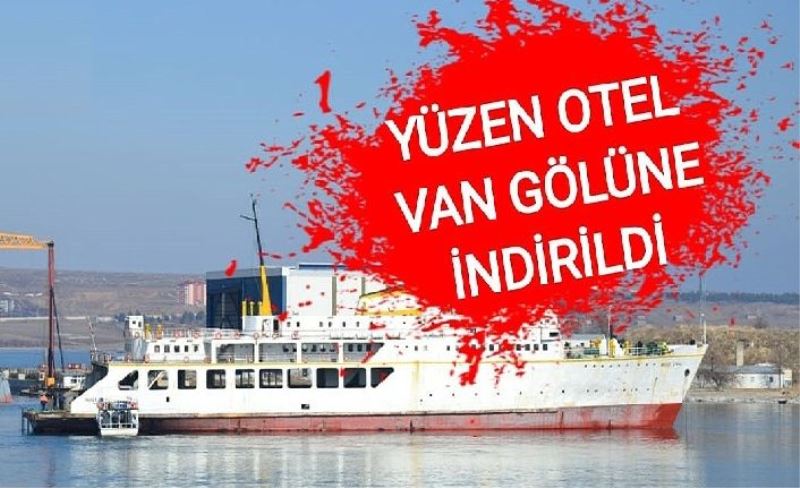 Yüzen Otel Van Gölüne indirildi