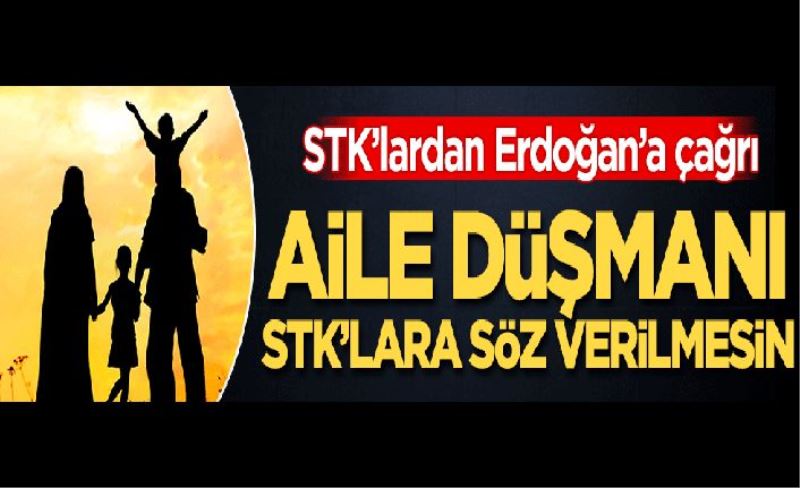 Aile düşmanı STK’lara söz verilmesin