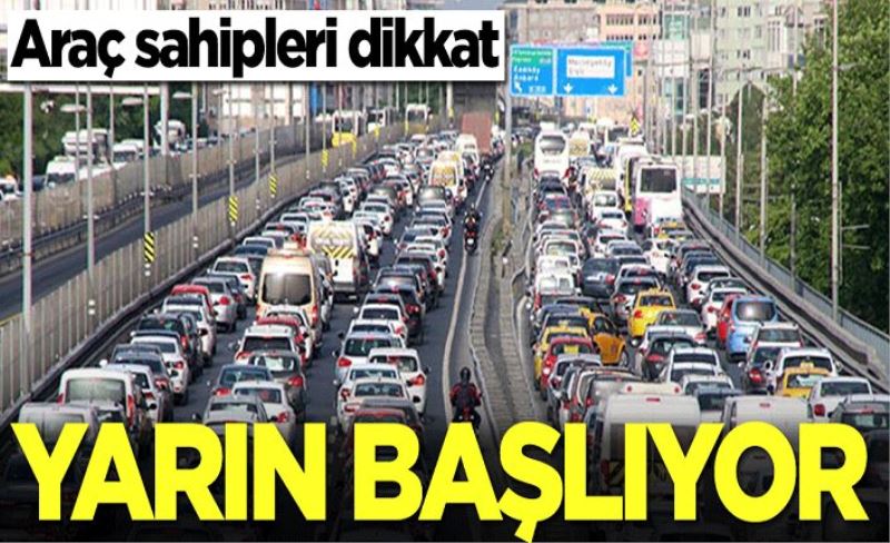 Araç sahipleri dikkat! Yarın başlıyor