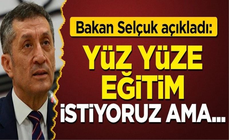 Bakan Selçuk açıkladı: Yüz yüze eğitim istiyoruz ama...