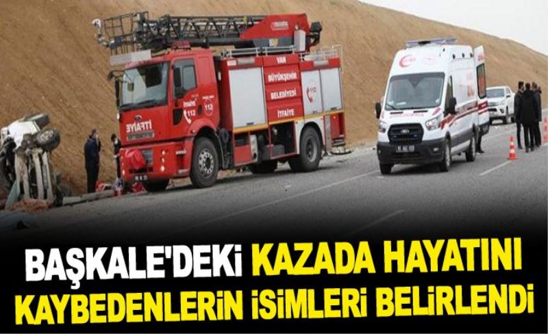 Başkale'deki kazada hayatını kaybedenlerin isimleri belirlendi