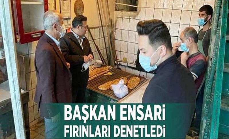 Başkan Ensari fırınları denetledi