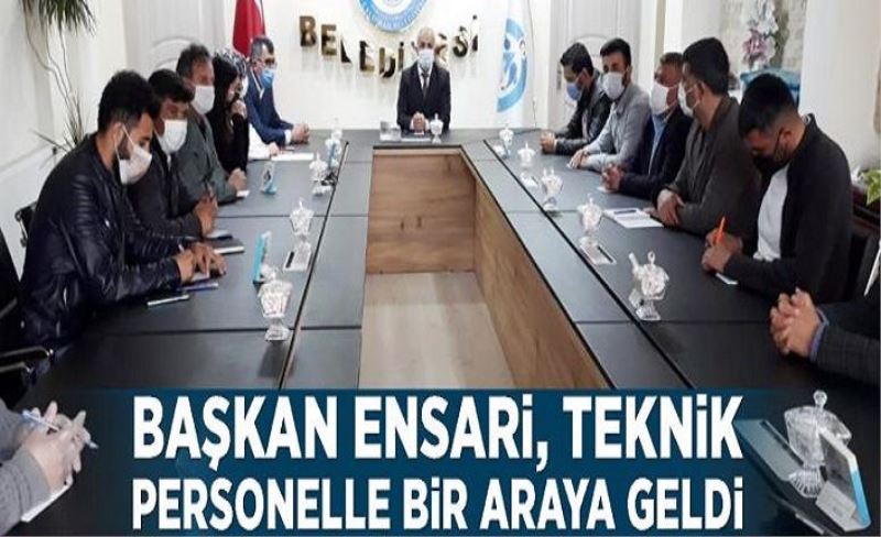 Başkan Ensari, teknik personelle bir araya geldi