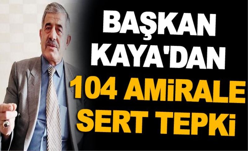 Başkan Kaya'dan, 104 amirale sert tepki…