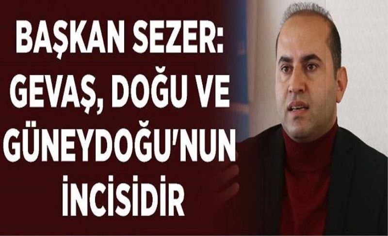 Başkan Sezer: Gevaş, Doğu ve Güneydoğu'nun incisidir