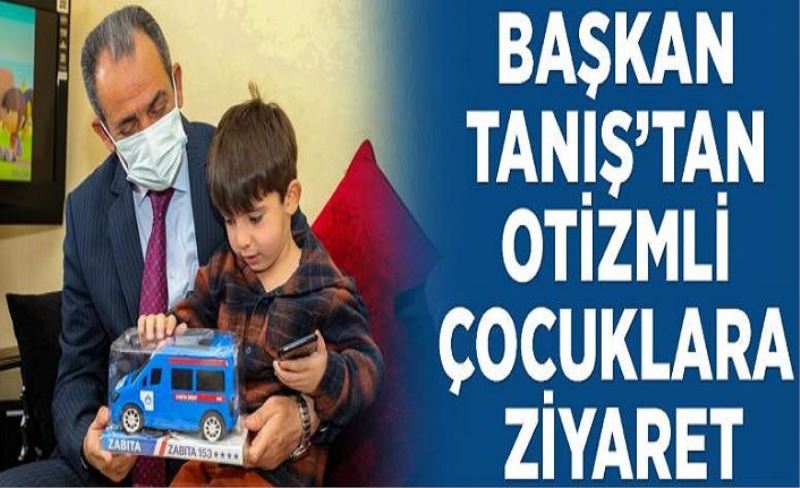 Başkan Tanış, 'özel' çocuklarla özel ilgilendi