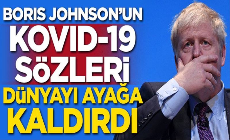 Boris Johnson'un Kovid-19 sözleri dünyayı ayağa kaldırdı