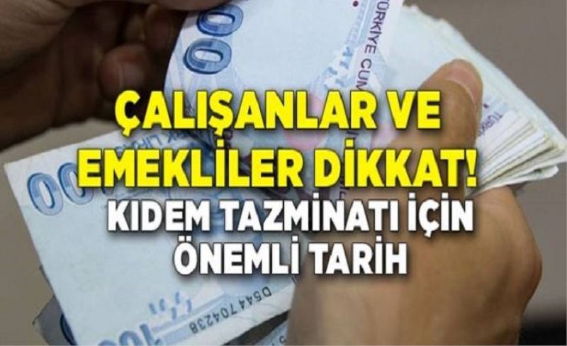 Çalışanlar ve emekliler dikkat! Kıdem tazminatı için çok önemli tarih