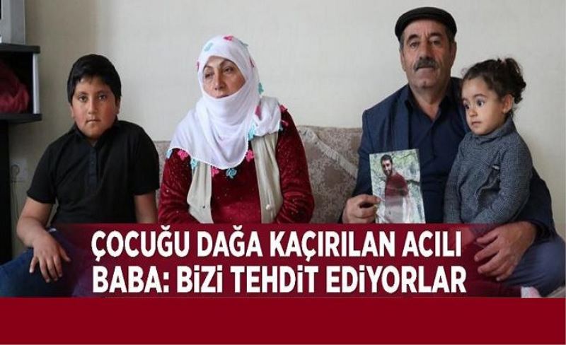 Çocuğu dağa kaçırılan acılı baba: Bizi tehdit ediyorlar