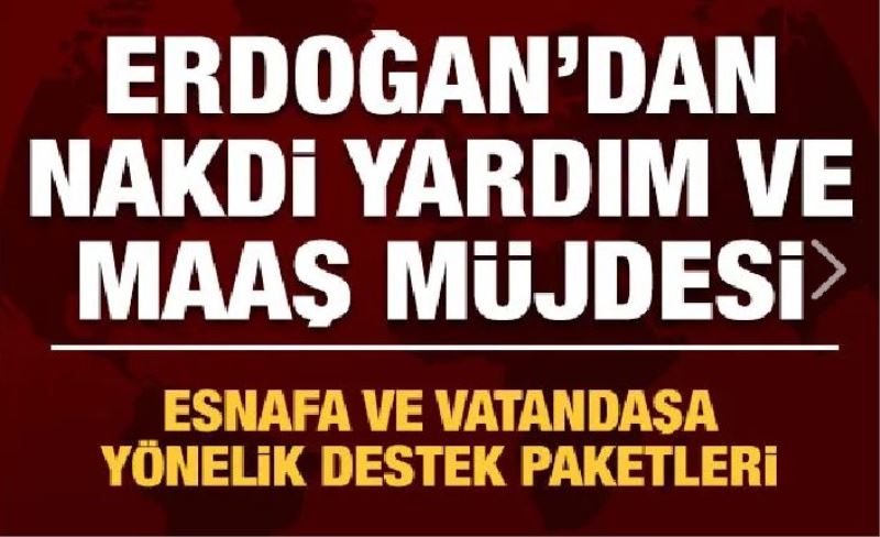 Cumhurbaşkanı Erdoğan'dan nakdi yardım ve maaş müjdesi