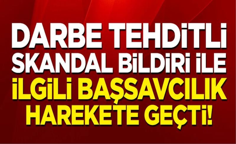 Darbe tehditli bildiri ile ilgili Başsavcılık harekete geçti!