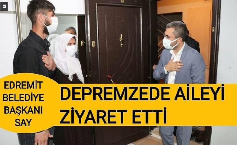 Edremit Belediye Başkanı Say depremzede aileyi ziyaret etti