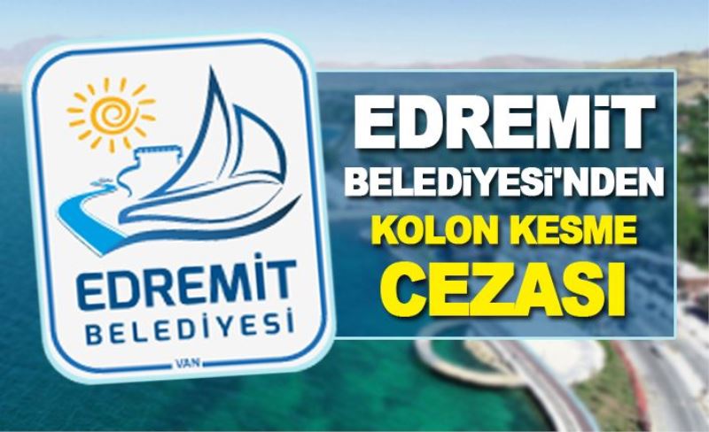 Edremit Belediyesi'nden, kolon kesme cezası...