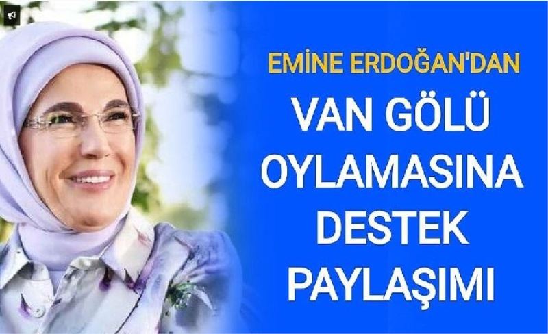 Emine Erdoğan'dan Van Gölü için seferberlik çağrısı