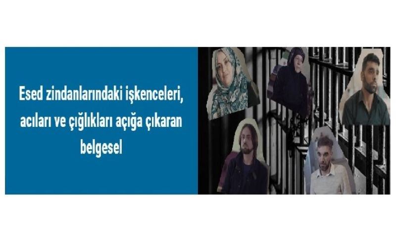 Esed zindanlarındaki işkenceleri, acıları ve çığlıkları açığa çıkaran belgesel