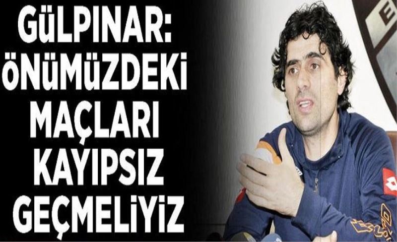 Gülpınar: Önümüzdeki maçları kayıpsız geçmeliyiz