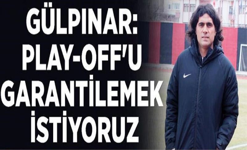 Gülpınar: Play-off'u garantilemek istiyoruz