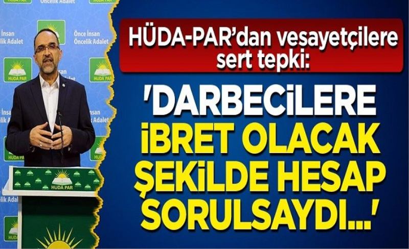 HÜDA-PAR'DAN amirallere sert tepki: Darbecilere zamanında ibret verici bir hesap sorulmuş olsaydı bugün bu olmazdı!