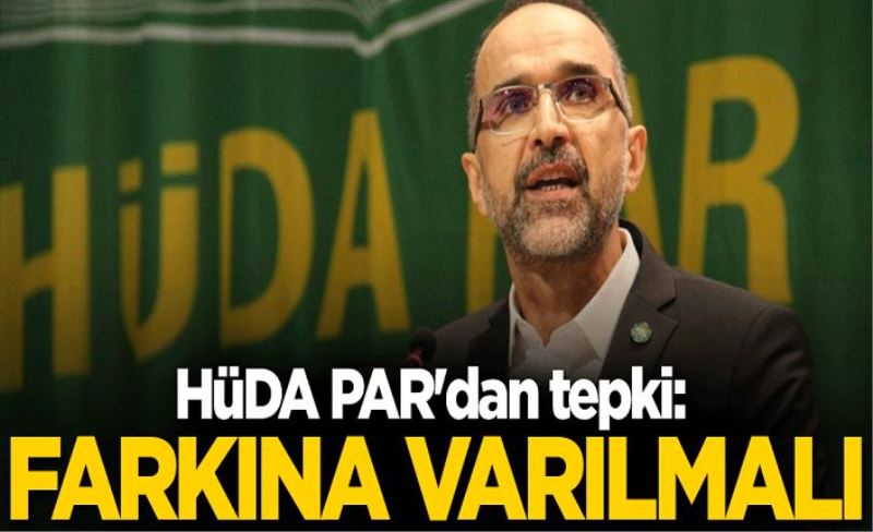 HÜDA PAR'dan tepki: Farkına varılmalı