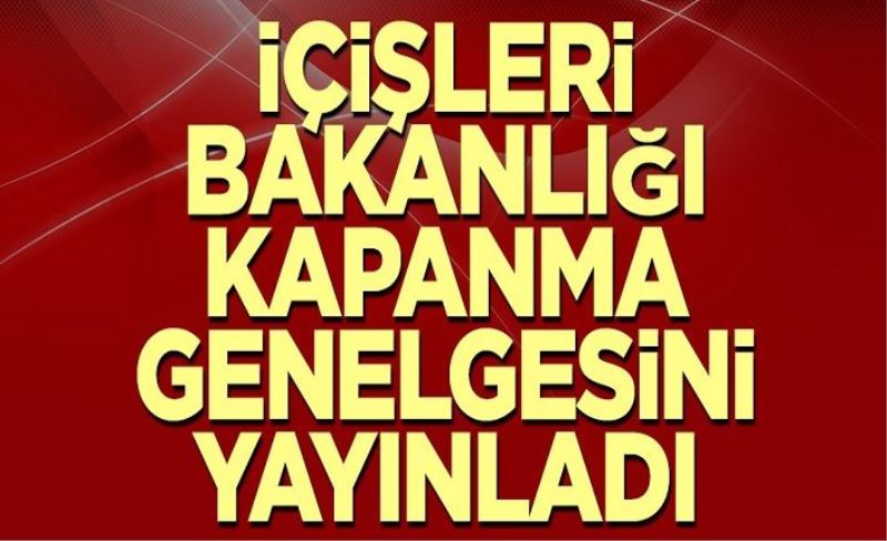 İçişleri Bakanlığı kapanma genelgesini yayınladı