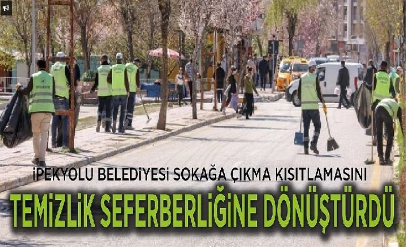 İpekyolu Belediyesi sokağa çıkma kısıtlamasını temizlik seferberliğine dönüştürdü