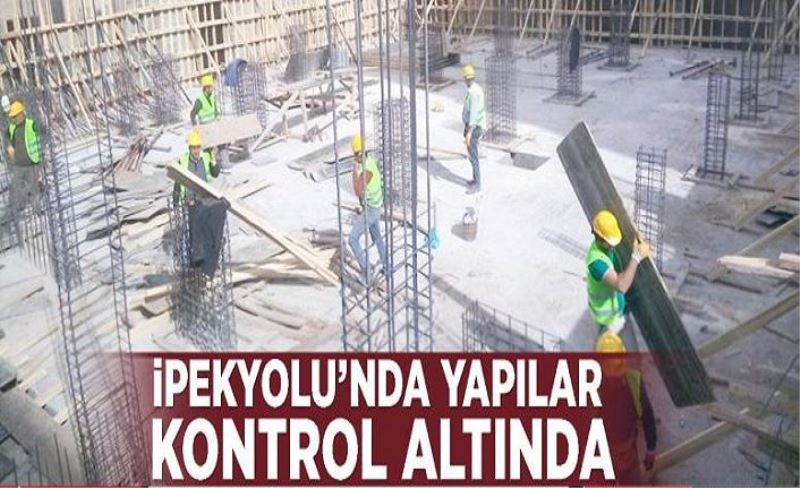 İpekyolu’nda yapılar kontrol altında