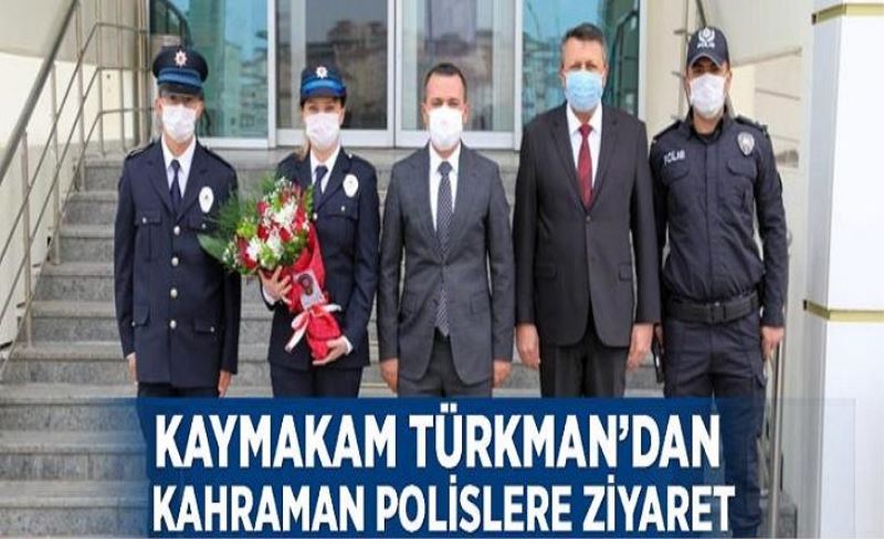 Kaymakam Türkman’dan kahraman polislere ziyaret