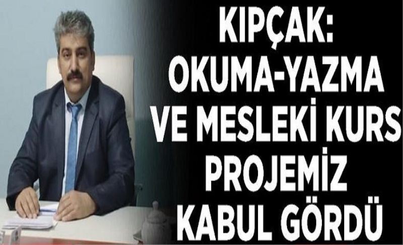 Kıpçak: Okuma-yazma ve mesleki kurs projemiz kabul gördü