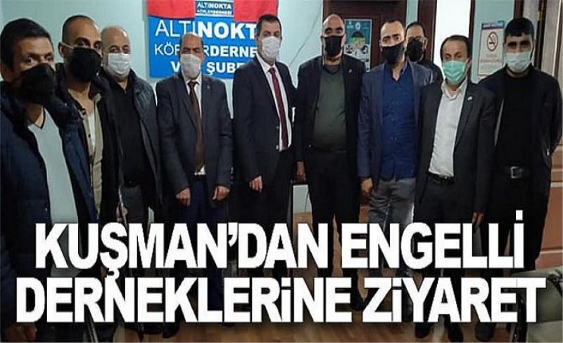 Kuşman’dan engelli derneklerine ziyaret