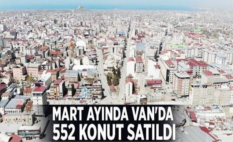 Mart ayında Van'da 552 konut satıldı