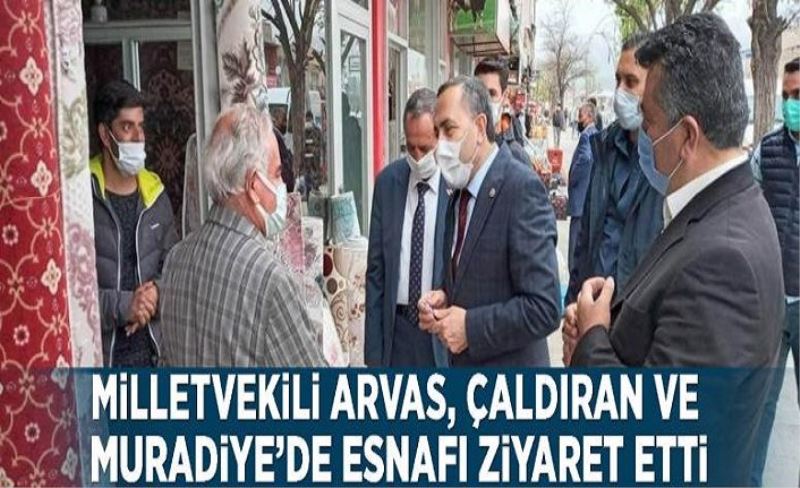 Milletvekili Arvas, Çaldıran ve Muradiye’de esnafı ziyaret etti