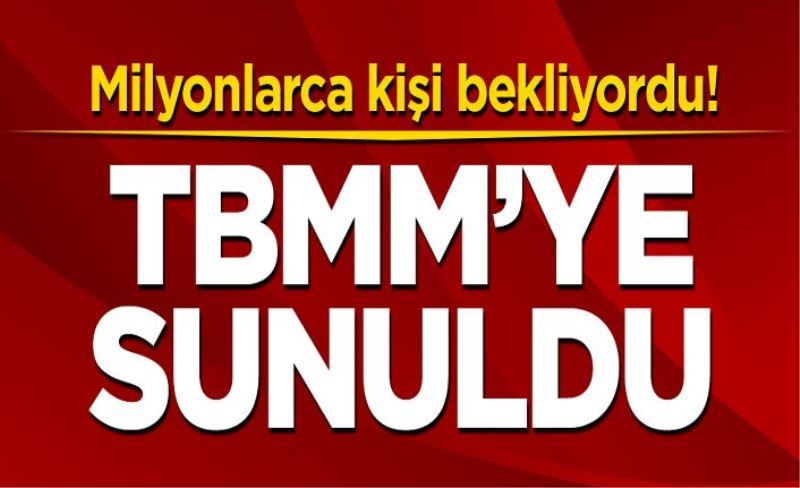 Milyonlarca kişi bekliyordu! Teklif TBMM'ye sunuldu