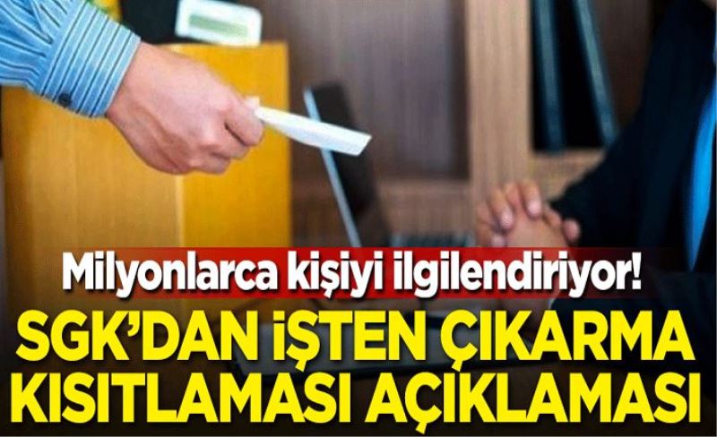 Milyonlarca kişiyi ilgilendiriyor! SGK'dan işten çıkarma kısıtlaması açıklaması