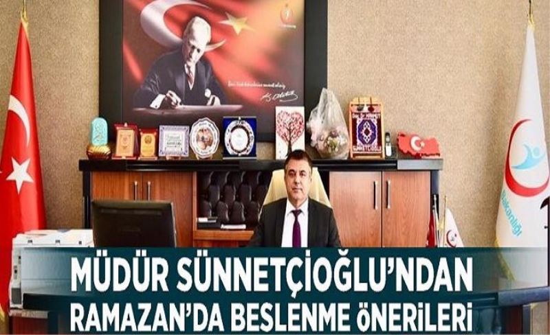 Müdür Sünnetçioğlu’ndan Ramazan’da beslenme önerileri
